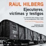 Ejecutores, víctimas, testigos (Executors, Victims, Witnesses): La catástrofe judía (1933-1945), Raul Hilberg