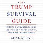 The Trump Survival Guide Everything You Need to Know About Living Through What You Hoped Would Never Happen, Gene Stone