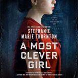 A Most Clever Girl A Novel of An American Spy, Stephanie Marie Thornton