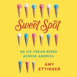 Sweet Spot An Ice Cream Binge Across America, Amy Ettinger