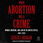 When Abortion Was a Crime, Leslie J. Reagan