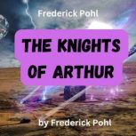 Frederick Pohl  THE KNIGHTS OF ARTHU..., Frederic Pohl