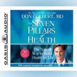 The Seven Pillars of Health The Natural Way to Better Health for Life, Don Colbert