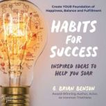 Habits for Success Inspired Ideas to Help You Soar, G. Brian Benson