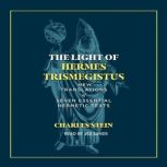 The Light of Hermes Trismegistus New Translations of Seven Essential Hermetic Texts, Charles Stein