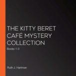 The Kitty Beret Cafe Mystery Collecti..., Ruth J. Hartman