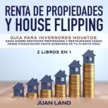 Renta de propiedades y house flipping..., Juan Lano