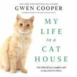 My Life in a Cat House True Tales of Love, Laughter, and Living with Five Felines, Gwen Cooper