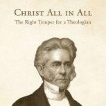 Christ All in All: The Right Temper for a Theologian, William Swan Plumer