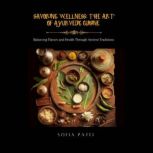 Savoring Wellness The Art of  Ayurve..., Sofia Patel