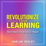 Revolutionize Your Learning FastTra..., Harlan Vexley