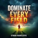 Dominate Every Field 25 Paths to Cha..., Ethan Radcliffe