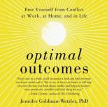 Optimal Outcomes Free Yourself from Conflict at Work, at Home, and in Life, Jennifer Goldman-Wetzler