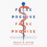 False Premise, False Promise The Disastrous Reality of Medicare for All, Sally C. Pipes