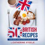 50 BRITISH RECIPES Cook Book from Authentic British Chefs, Catherine Steele