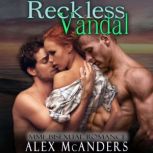 Reckless Vandal MMF Bisexual Romance..., Alex McAnders