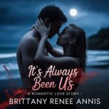 Its Always Been Us  A romantic love..., Brittany Renee Annis