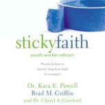 Sticky Faith, Youth Worker Edition Practical Ideas to Nurture Long-Term Faith in Teenagers, Kara Powell