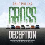 Gross Deception A Tale of Shifting Markets, Shrinking Margins, and the New Truth of Used Car Profitability, Dale Pollak