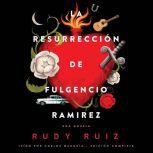 La Resurrección de Fulgencio Ramirez: Una Novela, Rudy Ruiz