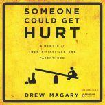 Someone Could Get Hurt A Memoir of 21st-Century Parenthood, Drew Magary