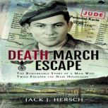 Death March Escape The Remarkable Story of a Man Who Twice Escaped the Nazi Holocaust, Jack J. Hersch