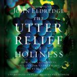 The Utter Relief of Holiness, John Eldredge