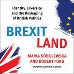Brexitland Identity, Diversity and the Reshaping of British Politics, Robert Ford