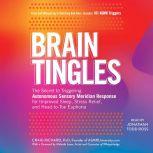 Brain Tingles The Secret to Triggering Autonomous Sensory Meridian Response for Improved Sleep, Stress Relief, and Head-to-Toe Euphoria, Craig Richard