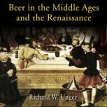 Beer in the Middle Ages and the Renai..., Richard W. Unger
