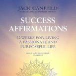 Success Affirmations 52 Weeks for Living a Passionate and Purposeful Life, Jack Canfield