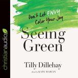 Seeing Green Don't Let Envy Color Your Joy, Tilly Dillehay
