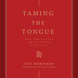 Taming the Tongue How the Gospel Transforms Our Talk, Jeff Robinson