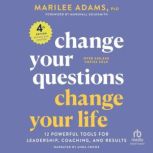 Change Your Questions, Change Your Li..., Marilee G. Adams, Ph.D.