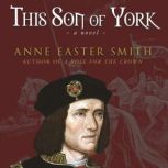 This Son of York A novel of Richard III, Anne Easter Smith