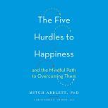 The Five Hurdles to Happiness And the Mindful Path to Overcoming Them, Mitch Abblett