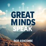 Great Minds Speak Insights from Lead..., Reid Ashcombe