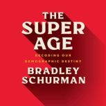 The Super Age Decoding Our Demographic Destiny, Bradley Schurman