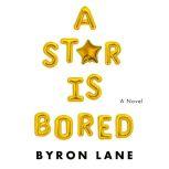 A Star Is Bored A Novel, Byron Lane
