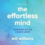 The Effortless Mind Meditation for the Modern World, Will Williams