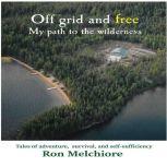 Off Grid and Free: My Path to the Wilderness, Ron Melchiore