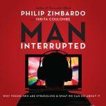 Man, Interrupted Why Young Men are Struggling & What We Can Do About It, Philip Zimbardo