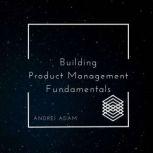 Building Product Management Fundament..., Andrei Adam