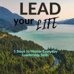 Lead Your Life 5 Steps to Master Everyday Leadership Skills, Wilcox EKenta