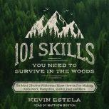 101 Skills You Need to Survive in the Woods The Most Effective Wilderness Know-How on Fire-Making, Knife Work, Navigation, Shelter, Food and More, Kevin Estela