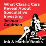 What Classic Cars Reveal About Specul..., Joshua Goldman