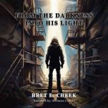 From Darkness Into the Light, Bret E. Cheek
