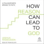 How Reason Can Lead to God, Joshua Rasmussen
