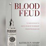 Blood Feud The Man Who Blew the Whistle on One of the Deadliest Prescription Drugs Ever, Kathleen Sharp