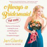 Always a Bridesmaid for Hire, Jen Glantz